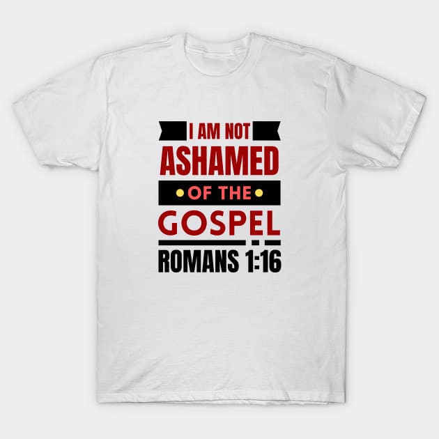 I Am Not Ashamed Of The Gospel | Bible Verse Romans 1:16 T-Shirt by All Things Gospel